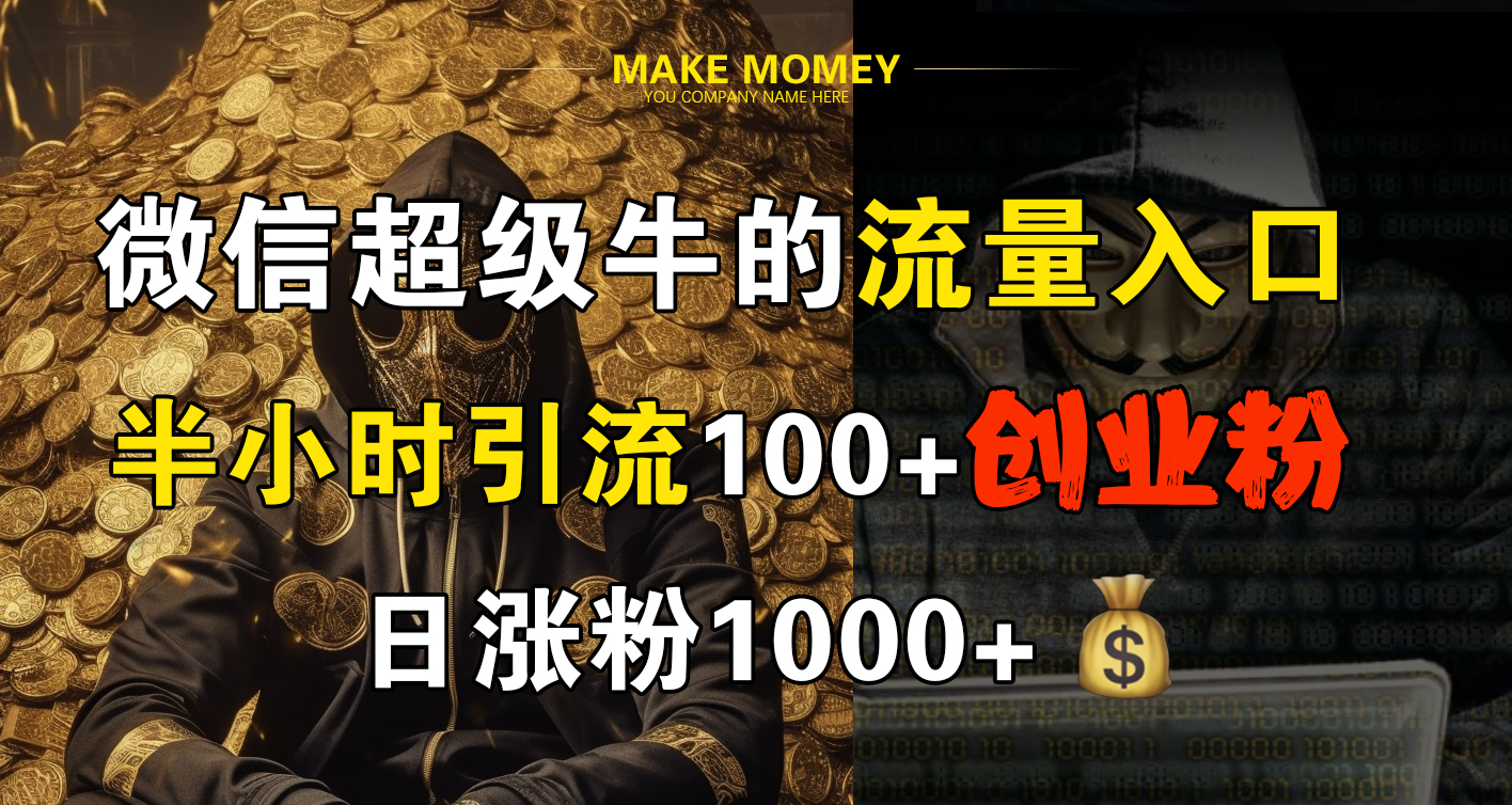 微信超级牛的流量入口，半小时引流100+创业粉，日涨粉1000+大成网创吧-网创项目资源站-副业项目-创业项目-搞钱项目大成网创吧