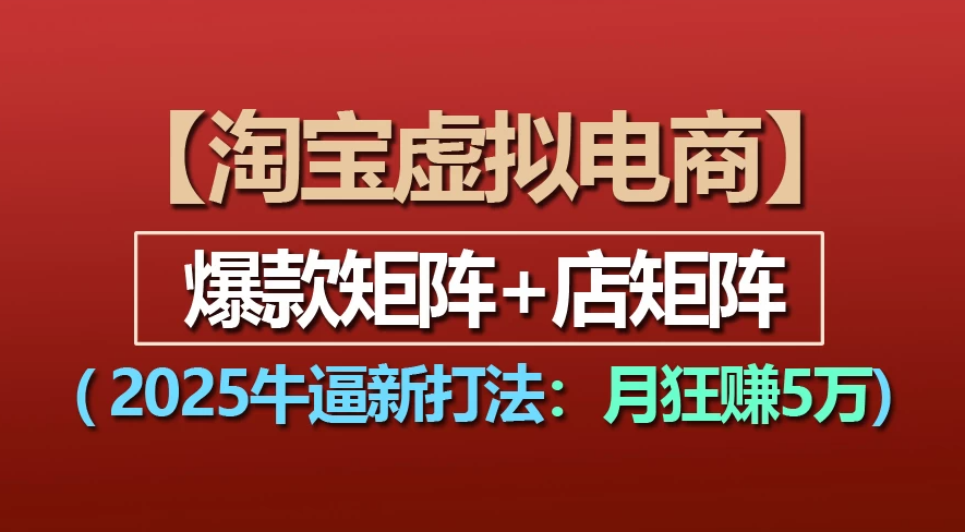 【淘宝虚拟项目】2025牛X新打法：爆款矩阵+店矩阵，月狂赚5万大成网创吧-网创项目资源站-副业项目-创业项目-搞钱项目大成网创吧