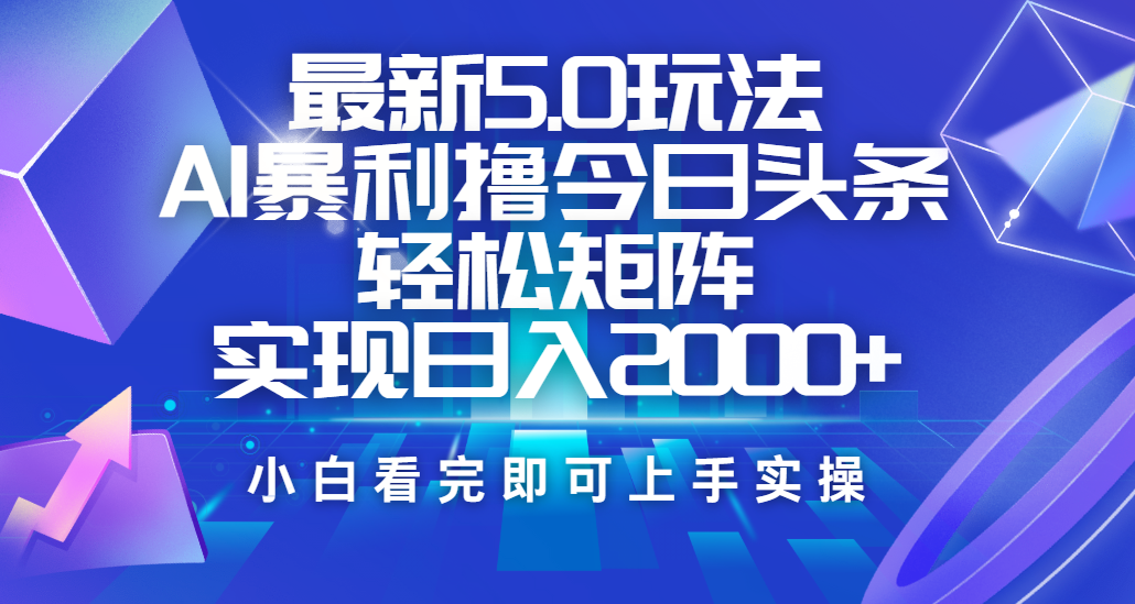 今日头条最新5.0玩法,思路简单,复制粘贴,轻松实现矩阵日入2000+大成网创吧-网创项目资源站-副业项目-创业项目-搞钱项目大成网创吧