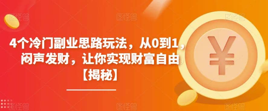 4个冷门副业思路玩法，从0到1，闷声发财，让你实现财富自由【揭秘】大成网创吧-网创项目资源站-副业项目-创业项目-搞钱项目大成网创吧
