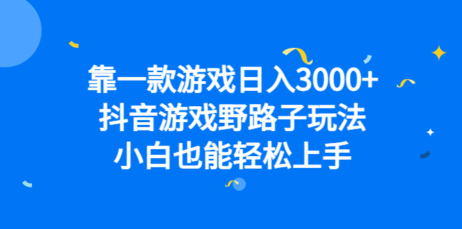 靠一款游戏日入3000+，抖音游戏野路子玩法，小白也能轻松上手大成网创吧-网创项目资源站-副业项目-创业项目-搞钱项目大成网创吧