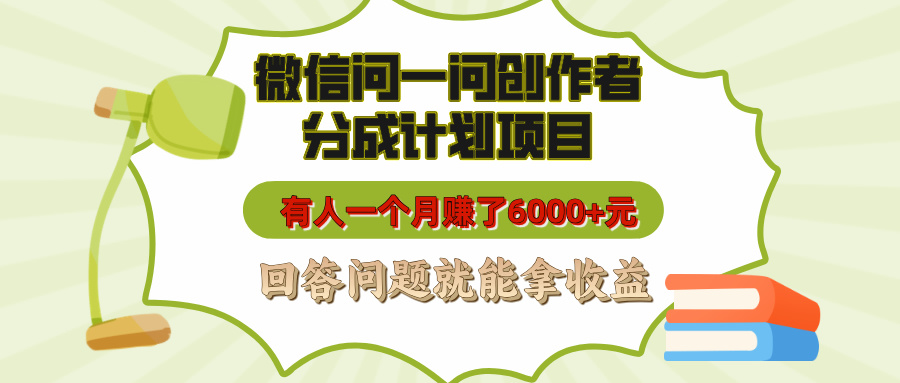 微信问一问创作者分成计划项目，有人一个月赚了6000+元，回答问题就能拿收益大成网创吧-网创项目资源站-副业项目-创业项目-搞钱项目大成网创吧