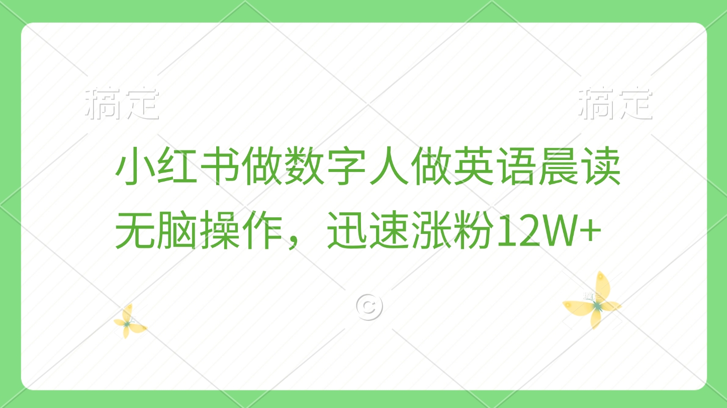小红书做数字人做英语晨读，无脑操作，迅速涨粉12W+大成网创吧-网创项目资源站-副业项目-创业项目-搞钱项目大成网创吧