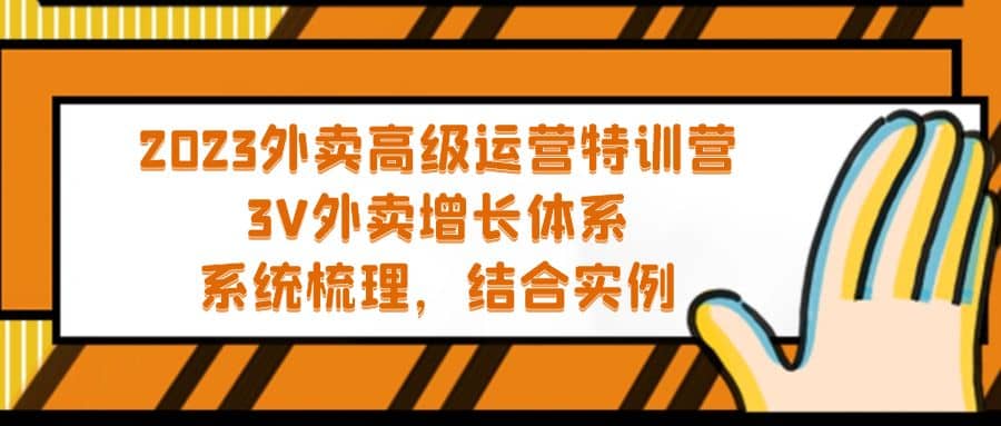 2023外卖高级运营特训营：3V外卖-增长体系，系统-梳理，结合-实例大成网创吧-网创项目资源站-副业项目-创业项目-搞钱项目大成网创吧