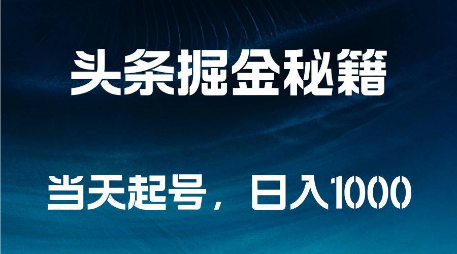 头条掘金秘籍，当天起号，日入1000+大成网创吧-网创项目资源站-副业项目-创业项目-搞钱项目大成网创吧