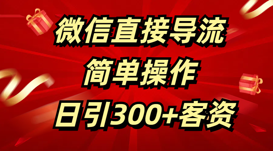 微信直接导流 简单操作 日引300+客资大成网创吧-网创项目资源站-副业项目-创业项目-搞钱项目大成网创吧