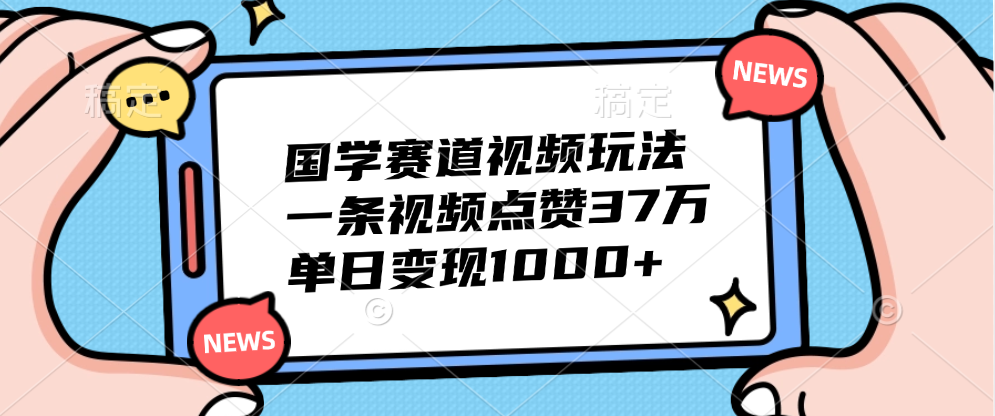 国学赛道视频玩法,单日变现1000+,一条视频点赞37万大成网创吧-网创项目资源站-副业项目-创业项目-搞钱项目大成网创吧