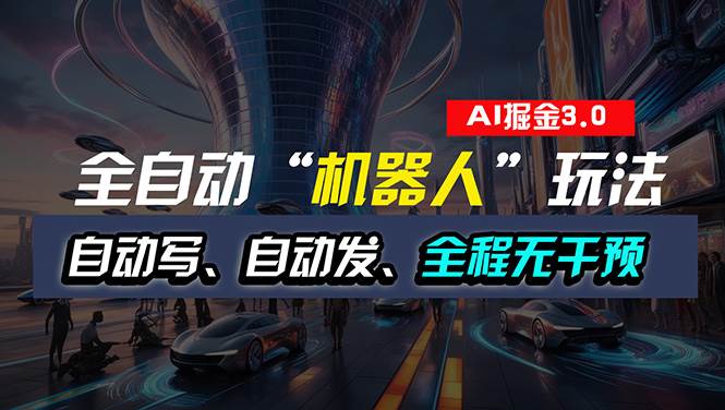 全自动掘金“自动化机器人”玩法，自动写作自动发布，全程无干预，完全…大成网创吧-网创项目资源站-副业项目-创业项目-搞钱项目大成网创吧