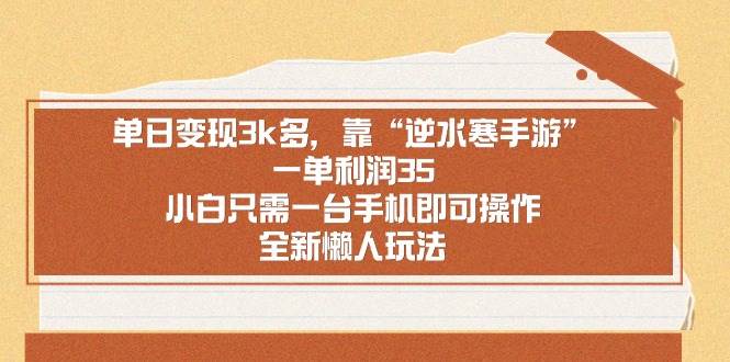 单日变现3k多，靠“逆水寒手游”，一单利润35，小白只需一台手机即可操…大成网创吧-网创项目资源站-副业项目-创业项目-搞钱项目大成网创吧