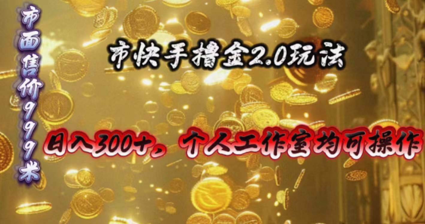 快手掘金2.0玩法，日入300+，个人工作室均可操作大成网创吧-网创项目资源站-副业项目-创业项目-搞钱项目大成网创吧