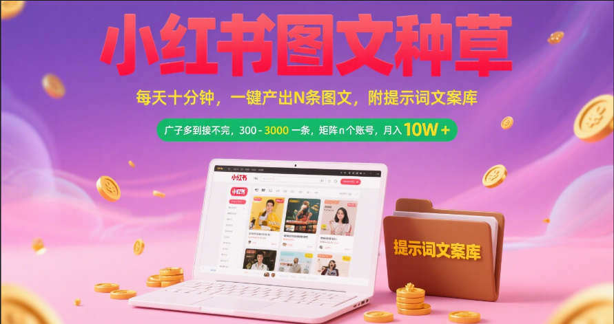 小红书图文种草   每天十分钟 一键产出N条图文 附提示词文案库广子多到接不完 300-3000一条 矩阵n个账号 月入10W+大成网创吧-网创项目资源站-副业项目-创业项目-搞钱项目大成网创吧