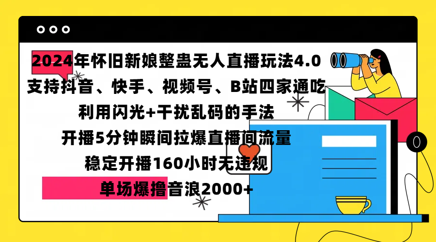 2024年怀旧新娘整蛊直播无人玩法4.0，支持抖音、快手、视频号、B站四家通吃，利用闪光+干扰乱码的手法，开播5分钟瞬间拉爆直播间流量，稳定开播160小时无违规，单场爆撸音浪2000+大成网创吧-网创项目资源站-副业项目-创业项目-搞钱项目大成网创吧