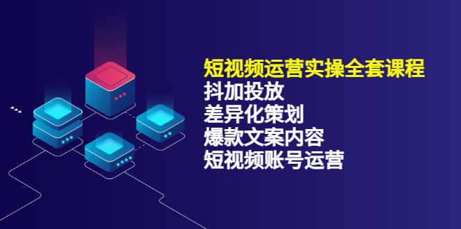短视频运营实操4合1，抖加投放+差异化策划+爆款文案内容+短视频账号运营 销30W大成网创吧-网创项目资源站-副业项目-创业项目-搞钱项目大成网创吧