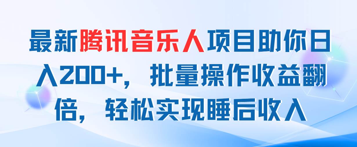 最新腾讯音乐人项目助你日入200+，批量操作收益翻倍，轻松实现睡后收入大成网创吧-网创项目资源站-副业项目-创业项目-搞钱项目大成网创吧