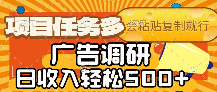 会复制粘贴即可，广告调研，项目任务多，日收入轻松500+大成网创吧-网创项目资源站-副业项目-创业项目-搞钱项目大成网创吧