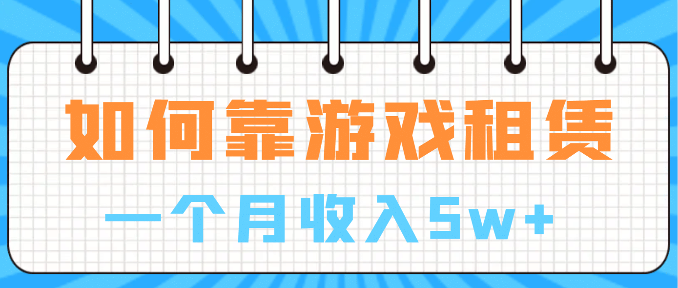 如何靠游戏租赁业务一个月收入5w+大成网创吧-网创项目资源站-副业项目-创业项目-搞钱项目大成网创吧