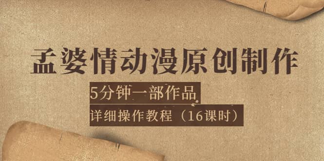 孟婆情动漫原创制作：5分钟一部成品，详细操作教程（16课时）大成网创吧-网创项目资源站-副业项目-创业项目-搞钱项目大成网创吧