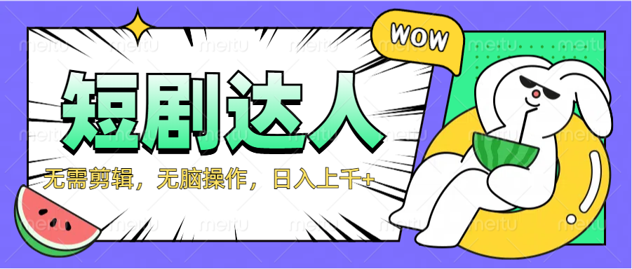 2024最新短剧玩法，无需剪辑，无脑操作，日入上千+大成网创吧-网创项目资源站-副业项目-创业项目-搞钱项目大成网创吧