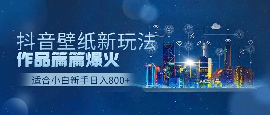抖音壁纸号新玩法,作品篇篇爆火,日收益500+大成网创吧-网创项目资源站-副业项目-创业项目-搞钱项目大成网创吧