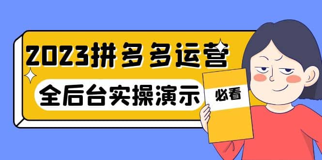 2023拼多多·运营：14节干货实战课，拒绝-口嗨，全后台实操演示大成网创吧-网创项目资源站-副业项目-创业项目-搞钱项目大成网创吧