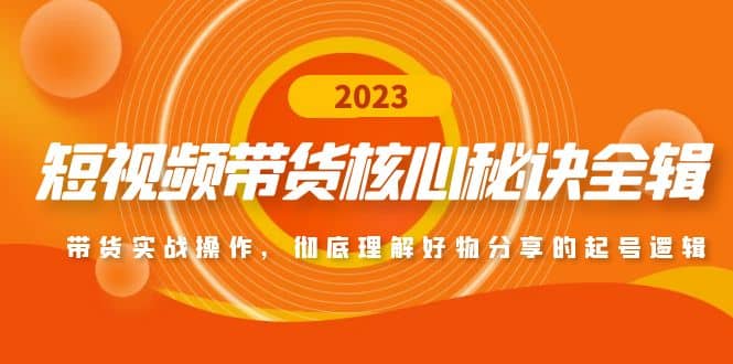 短视频带货核心秘诀全辑：带货实战操作，彻底理解好物分享的起号逻辑大成网创吧-网创项目资源站-副业项目-创业项目-搞钱项目大成网创吧