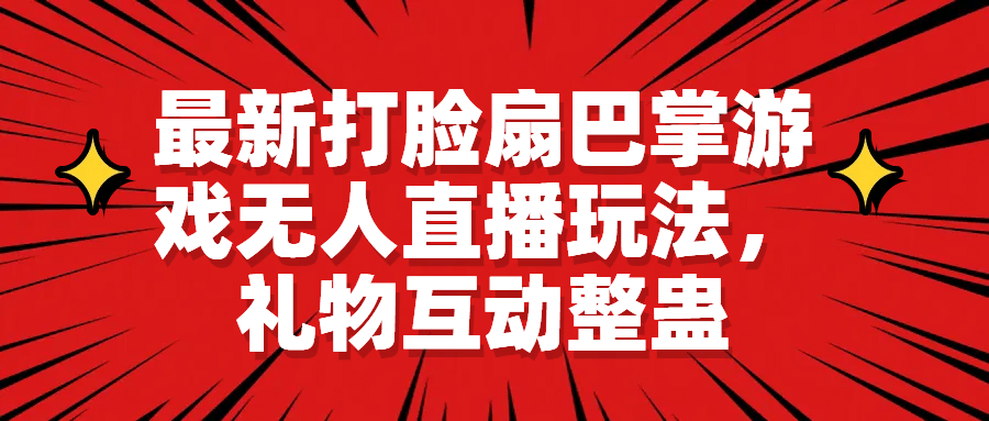 最新打脸扇巴掌游戏无人直播玩法，礼物互动整蛊大成网创吧-网创项目资源站-副业项目-创业项目-搞钱项目大成网创吧