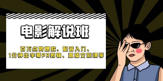《电影解说班》百万点赞爆款、配音入门、1分钟出字幕PR剪辑、直播文案课等大成网创吧-网创项目资源站-副业项目-创业项目-搞钱项目大成网创吧