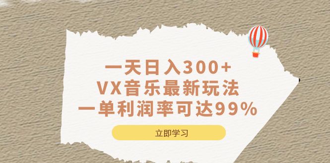 一天日入300+,VX音乐最新玩法，一单利润率可达99%大成网创吧-网创项目资源站-副业项目-创业项目-搞钱项目大成网创吧