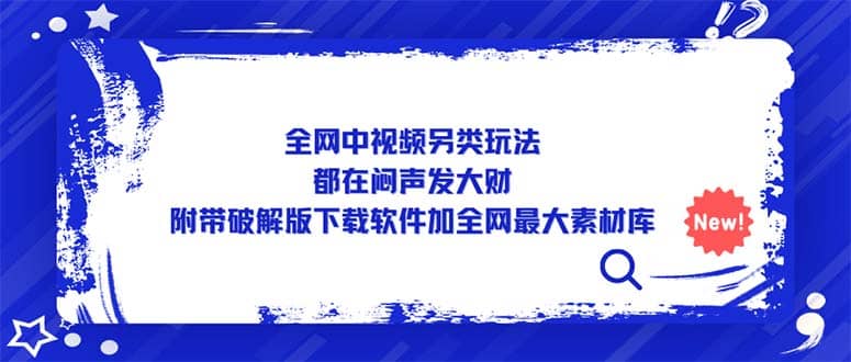 全网中视频另类玩法，都在闷声发大财，附带下载软件加全网最大素材库大成网创吧-网创项目资源站-副业项目-创业项目-搞钱项目大成网创吧