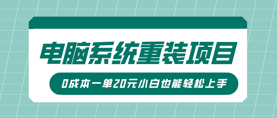 电脑系统重装项目，傻瓜式操作，0成本一单20元小白也能轻松上手大成网创吧-网创项目资源站-副业项目-创业项目-搞钱项目大成网创吧