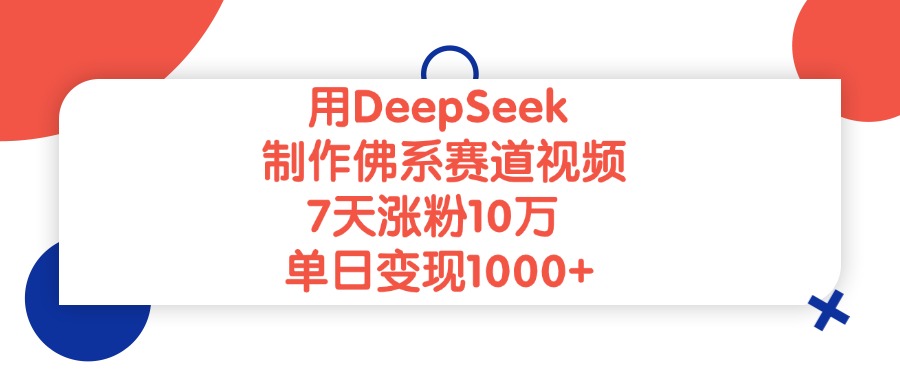 用DeepSeek制作,佛系赛道视频,7天涨粉10万,单日变现1000+大成网创吧-网创项目资源站-副业项目-创业项目-搞钱项目大成网创吧