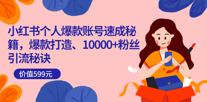 小红书个人爆款账号速成秘籍，爆款打造、10000+粉丝引流秘诀（价值599）大成网创吧-网创项目资源站-副业项目-创业项目-搞钱项目大成网创吧