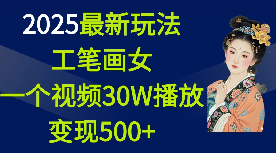 2025最新玩法，工笔画美女，一个视频30万播放变现500+大成网创吧-网创项目资源站-副业项目-创业项目-搞钱项目大成网创吧