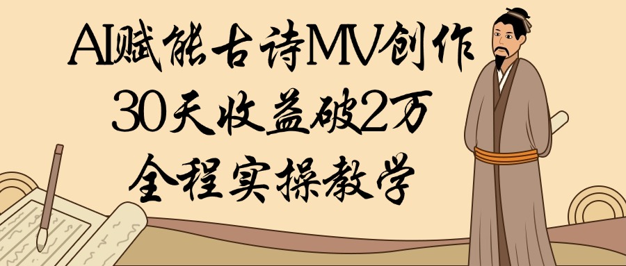 AI赋能古诗MV创作：30天收益破2万，全程实操教学大成网创吧-网创项目资源站-副业项目-创业项目-搞钱项目大成网创吧