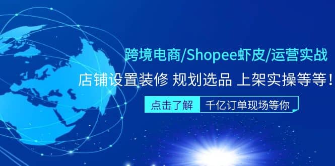 跨境电商/Shopee虾皮/运营实战训练营：店铺设置装修 规划选品 上架实操等等大成网创吧-网创项目资源站-副业项目-创业项目-搞钱项目大成网创吧