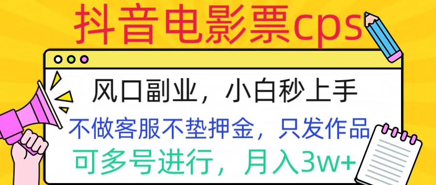 抖音电影票cps，风口副业，不需做客服垫押金，操作简单，月入3w+大成网创吧-网创项目资源站-副业项目-创业项目-搞钱项目大成网创吧