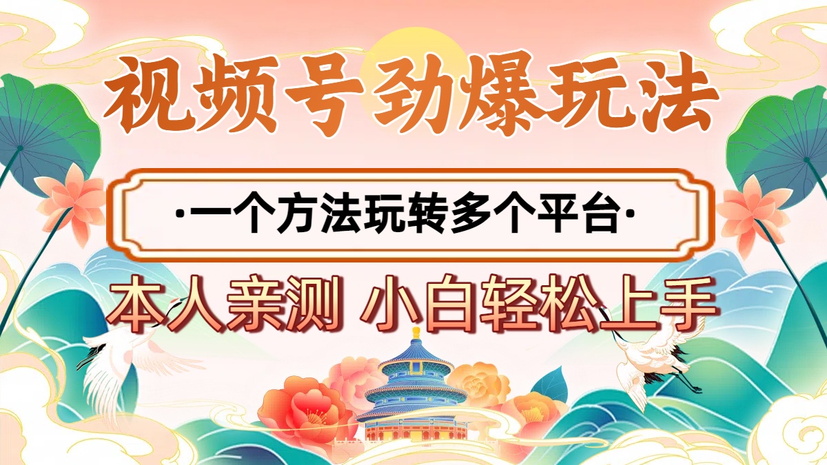 2025年视频号劲爆玩法，一个方法玩转多个平台 小白也能轻松上手大成网创吧-网创项目资源站-副业项目-创业项目-搞钱项目大成网创吧