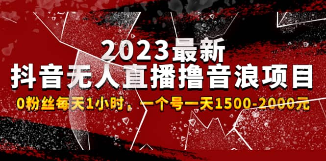 2023最新抖音无人直播撸音浪项目，0粉丝每天1小时，一个号一天1500-2000元大成网创吧-网创项目资源站-副业项目-创业项目-搞钱项目大成网创吧