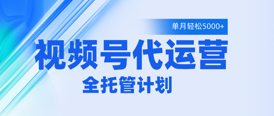 视频号代运营2.0，全程托管招募，单月轻松变现5000+大成网创吧-网创项目资源站-副业项目-创业项目-搞钱项目大成网创吧