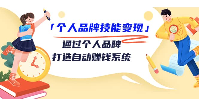 「个人品牌技能变现」通过个人品牌-打造自动赚钱系统（29节视频课程）大成网创吧-网创项目资源站-副业项目-创业项目-搞钱项目大成网创吧