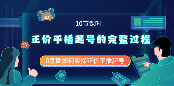 正价平播起号的完整过程：0基础如何实操正价平播起号（10节课时）大成网创吧-网创项目资源站-副业项目-创业项目-搞钱项目大成网创吧