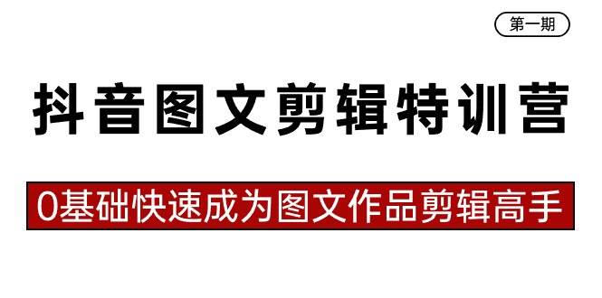 抖音图文剪辑特训营第一期，0基础快速成为图文作品剪辑高手（23节课）大成网创吧-网创项目资源站-副业项目-创业项目-搞钱项目大成网创吧