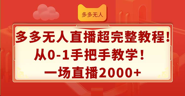 多多无人直播超完整教程!从0-1手把手教学！一场直播2000+大成网创吧-网创项目资源站-副业项目-创业项目-搞钱项目大成网创吧