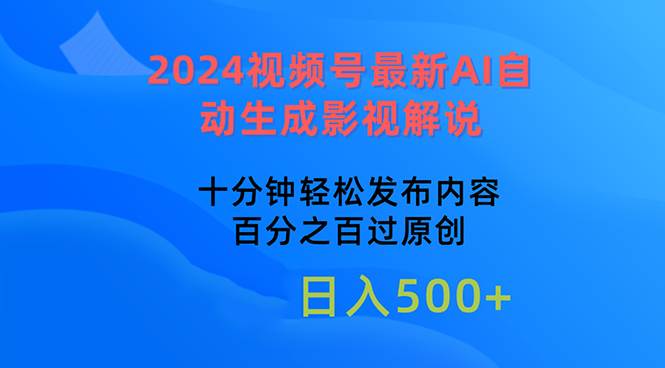 2024视频号最新AI自动生成影视解说，十分钟轻松发布内容，百分之百过原…大成网创吧-网创项目资源站-副业项目-创业项目-搞钱项目大成网创吧