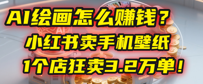 AI绘画怎么赚钱？2025年“手机壁纸”项目：0成本，1个店狂卖3.2万单！(小红书)大成网创吧-网创项目资源站-副业项目-创业项目-搞钱项目大成网创吧