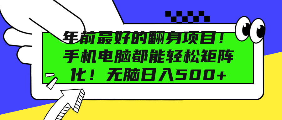 年前最好的翻身项目！手机电脑都能轻松矩阵化！无脑日入500+大成网创吧-网创项目资源站-副业项目-创业项目-搞钱项目大成网创吧