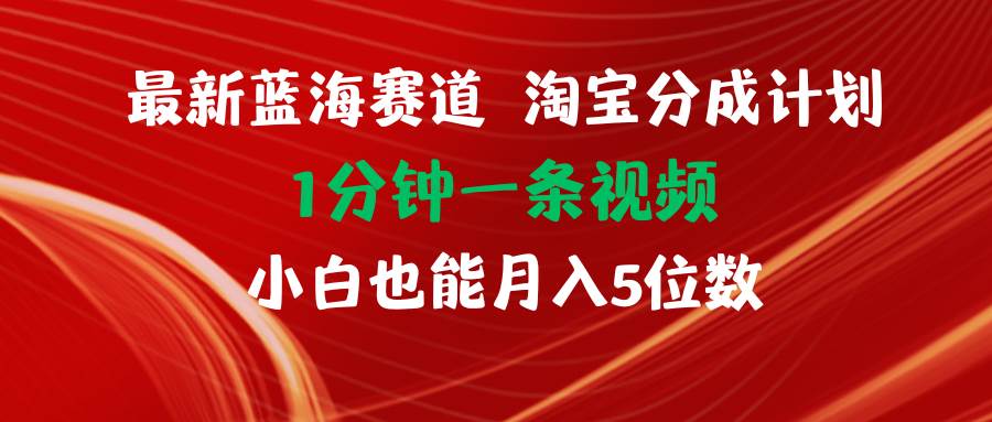 最新蓝海项目淘宝分成计划1分钟1条视频小白也能月入五位数大成网创吧-网创项目资源站-副业项目-创业项目-搞钱项目大成网创吧