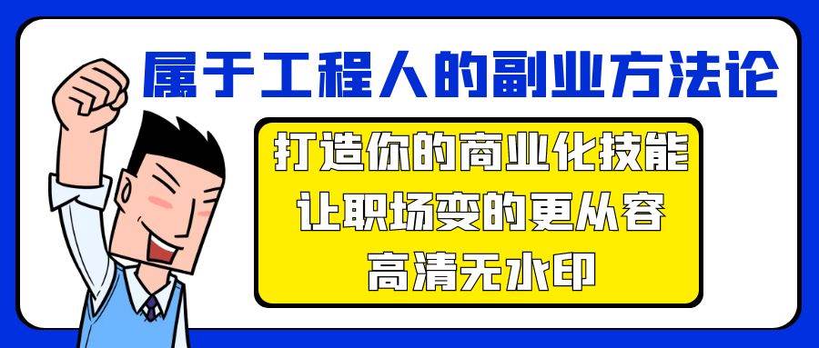 属于工程人-副业方法论，打造你的商业化技能，让职场变的更从容-高清无水印大成网创吧-网创项目资源站-副业项目-创业项目-搞钱项目大成网创吧