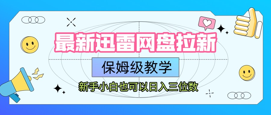 最新迅雷网盘拉新,保姆级教学,新手小白也可以日入三位数大成网创吧-网创项目资源站-副业项目-创业项目-搞钱项目大成网创吧