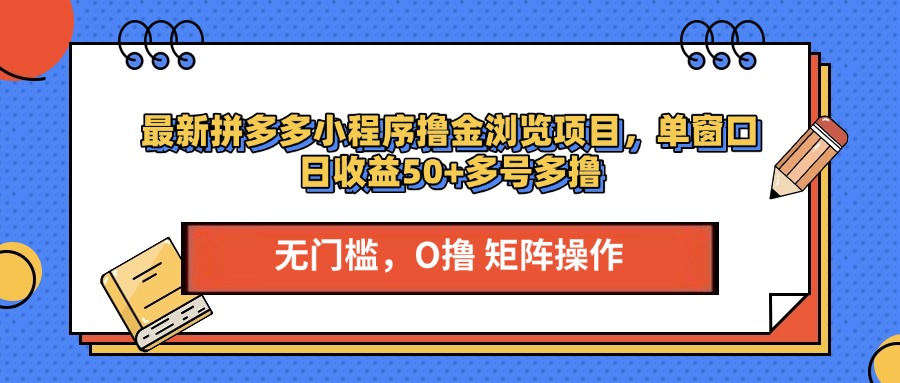 最新拼多多小程序撸金浏览项目，单窗口日收益50+多号多撸大成网创吧-网创项目资源站-副业项目-创业项目-搞钱项目大成网创吧